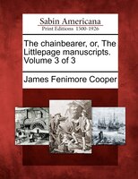 The Chainbearer, Or, The Littlepage Manuscripts. Volume 3 Of 3