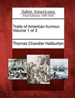 Traits Of American Humour. Volume 1 Of 3