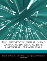 The History Of Geography And Cartography: Geographers, Cartographers, And Maps