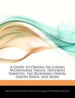 A Guide To Onions Including Nutritional Values, Different Varieties, The Blooming Onion, Onion Rings, And More