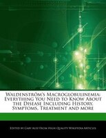 Waldenström's Macroglobulinemia: Everything You Need To Know About The Disease Including History, Symptoms, Treatment And More