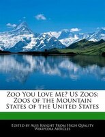 Zoo You Love Me? Us Zoos: Zoos Of The Mountain States Of The United States