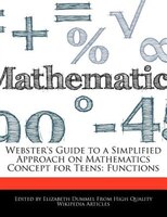 Webster's Guide To A Simplified Approach On Mathematics Concept For Teens: Functions