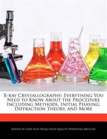 X-ray Crystallography: Everything You Need To Know About The Procedure Including Methods, Initial Phasing, Diffraction The