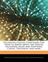 Ulcerative Colitis: Everything You Need To Know About The Disease Including Signs And Symptoms, Causes, Treatment And M