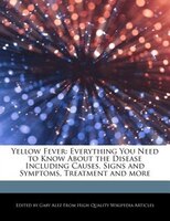 Yellow Fever: Everything You Need To Know About The Disease Including Causes, Signs And Symptoms, Treatment And M