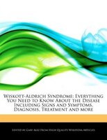 Wiskott-aldrich Syndrome: Everything You Need To Know About The Disease Including Signs And Symptoms, Diagnosis, Treatment An