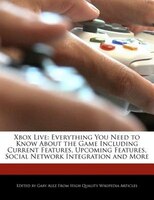 Xbox Live: Everything You Need To Know About The Game Including Current Features, Upcoming Features, Social Ne