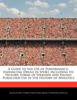 A Guide To The Use Of Performance-enhancing Drugs In Sport, Including Its History, Forms Of Steroids And Highly Publicized Use In