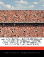 American Football Book 8: Health And Safety Issues In American Football, Game Structure In The United States And In The Inter
