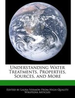 Understanding Water Treatments, Properties, Sources, And More