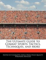 The Ultimate Guide To Combat Sports: Tactics, Techniques, And More