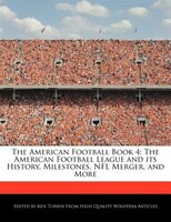 The American Football Book 4: The American Football League And Its History, Milestones, Nfl Merger, And More