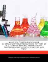 What You Need To Know About Electronegativity: Introduction, Methods Of Calculation, Periodic Trends, Group Electronegativity, Ele