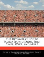 The Ultimate Guide To Board Sports: Snow, Surf, Skate, Wake, And More