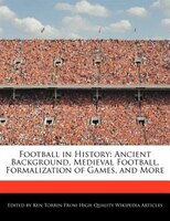 Football In History: Ancient Background, Medieval Football, Formalization Of Games, And More