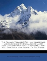 The Dramatic Works Of William Shakespeare: Midsummer-night's Dream. Love's Labor's Lost. Merchant Of Venice. As You Like It. All's