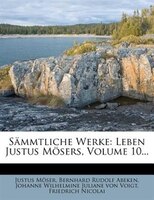 Sämmtliche Werke: Leben Justus Mösers, Volume 10...