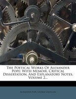 The Poetical Works Of Alexander Pope: With Memoir, Critical Dissertation, And Explanatory Notes, Volume 2...