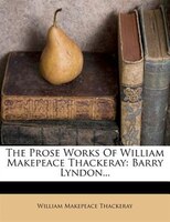 The Prose Works Of William Makepeace Thackeray: Barry Lyndon...