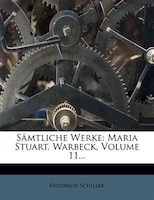 Sõmtliche Werke: Maria Stuart. Warbeck, Volume 11...