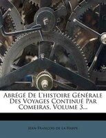 Abrégé De L'histoire Générale Des Voyages Continué Par Comeiras, Volume 3...