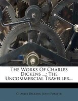 The Works Of Charles Dickens ...: The Uncommercial Traveller...