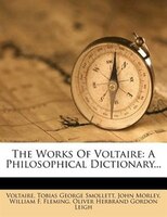 The Works Of Voltaire: A Philosophical Dictionary...