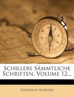 Schillers Sõmmtliche Schriften, Volume 12...