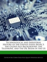 Technological And Industrial History Of The United States Book 3: The Gilded Age Background, The Telephone, And The Oil Boom In Th