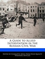 A Guide To Allied Intervention In The Russian Civil War