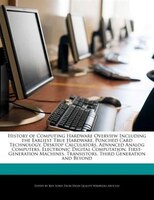 History Of Computing Hardware Overview Including The Earliest True Hardware, Punched Card Technology, Desktop Calculators, Advance