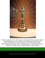 The Celebrity 411: Spotlight On Sally Field, Including Her Personal Life, Famous Television Shows And Blockbusters Suc
