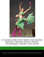 A Closer Look Into Dance Including History, Various Dance Moves, Techniques, Genres, And More