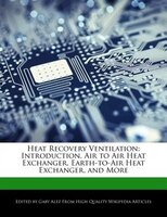 Heat Recovery Ventilation: Introduction, Air To Air Heat Exchanger, Earth-to-air Heat Exchanger, And More