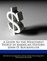A Guide To The Wealthiest People In American History: John D. Rockefeller