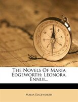 The Novels Of Maria Edgeworth: Leonora. Ennui...