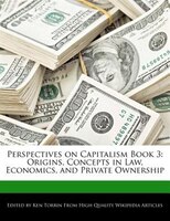 Perspectives On Capitalism Book 3: Origins, Concepts In Law, Economics, And Private Ownership