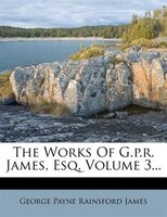 The Works Of G.p.r. James, Esq, Volume 3...