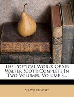 The Poetical Works Of Sir Walter Scott: Complete In Two Volumes, Volume 2...