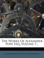 The Works Of Alexander Pope Esq, Volume 7...