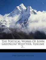 The Poetical Works Of John Greenleaf Whittier, Volume 2...