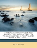 Shakespeare's Plays For Schools, Abridged And Annotated By C.m. Yonge. (standards Vi And Vii). [5 Pt. Henry Iv. Pts. 1 And 2...