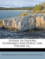 Studies In History, Economics And Public Law, Volume 16...