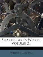 Shakespeare's Works, Volume 2...