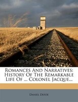 Romances And Narratives: History Of The Remarkable Life Of ... Colonel Jacque...