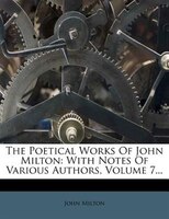 The Poetical Works Of John Milton: With Notes Of Various Authors, Volume 7...