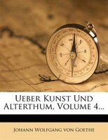Ueber Kunst Und Alterthum, Volume 4...