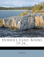 Homer's Iliad, Books 19-24...