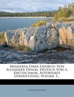 Memoiren Einer Favorite: Von Alexander Dumas. Deutsch Von A. Kretzschmar. Autorisirte Uebersetzung, Volume 3...